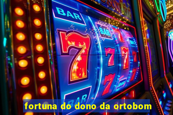 fortuna do dono da ortobom